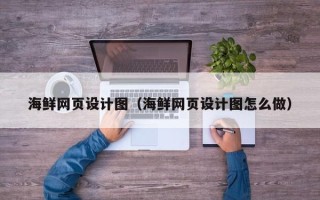 丽江海鲜网页设计图（海鲜网页设计图怎么做）